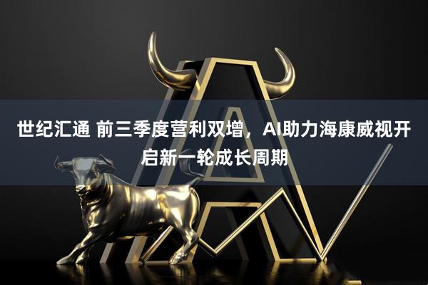 世纪汇通 前三季度营利双增，AI助力海康威视开启新一轮成长周期